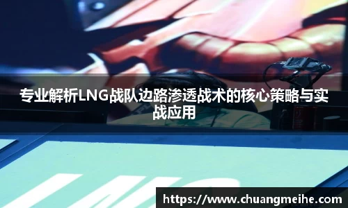 专业解析LNG战队边路渗透战术的核心策略与实战应用