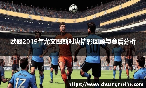 欧冠2019年尤文图斯对决精彩回顾与赛后分析