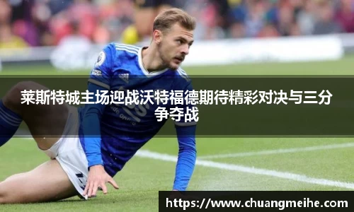 莱斯特城主场迎战沃特福德期待精彩对决与三分争夺战