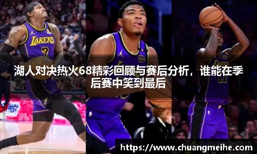 湖人对决热火68精彩回顾与赛后分析，谁能在季后赛中笑到最后