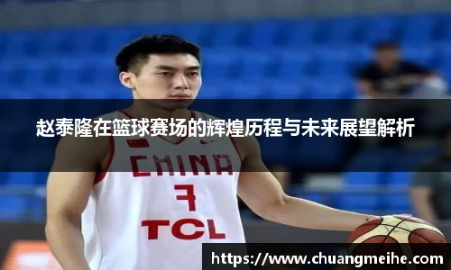 赵泰隆在篮球赛场的辉煌历程与未来展望解析